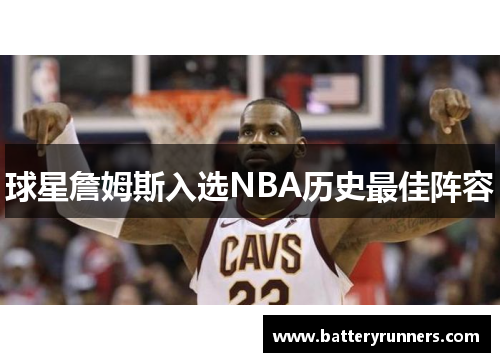 球星詹姆斯入选NBA历史最佳阵容