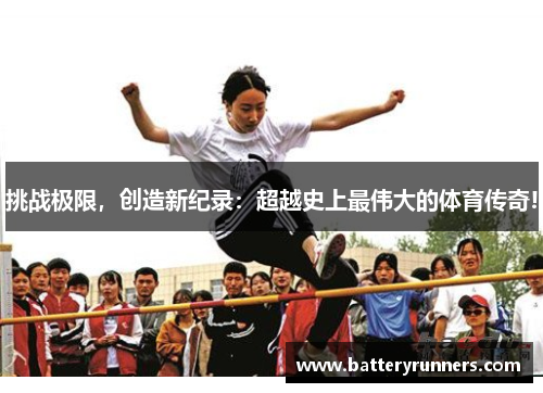 挑战极限，创造新纪录：超越史上最伟大的体育传奇!